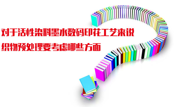 對(dui)于活性(xing)染料墨(mo)水數碼(ma)印花工(gong)藝來說(shuo)織物預(yu)處理要(yao)考慮哪(na)些方面(mian)